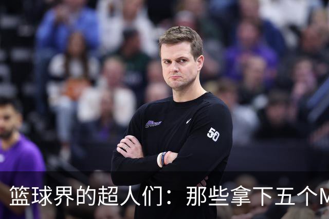 篮球界的超人们：那些拿下五个MVP的传奇球星
